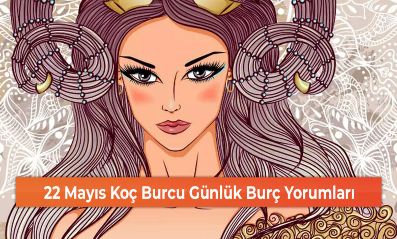 22 Mayıs Koç Burcu Günlük Burç Yorumları