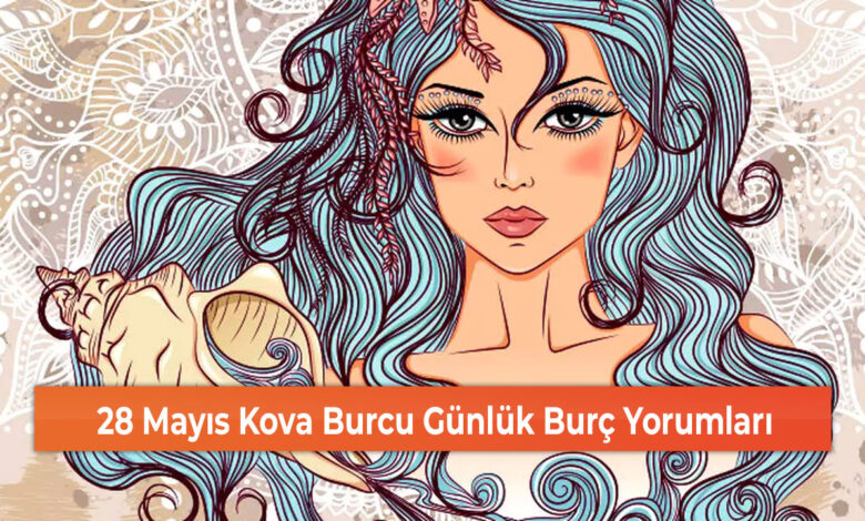 28 Mayıs Kova Burcu Günlük Burç Yorumları