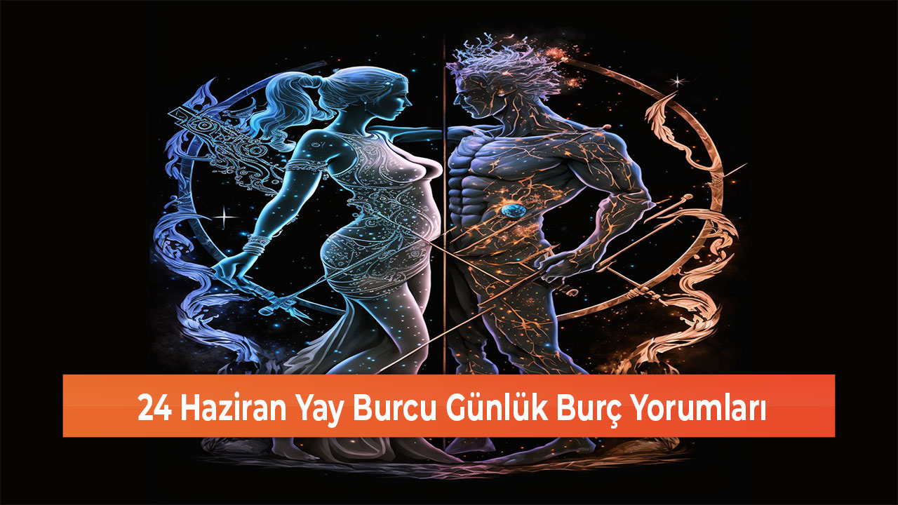 24 Haziran Yay Burcu Gunluk Burc Yorumlari