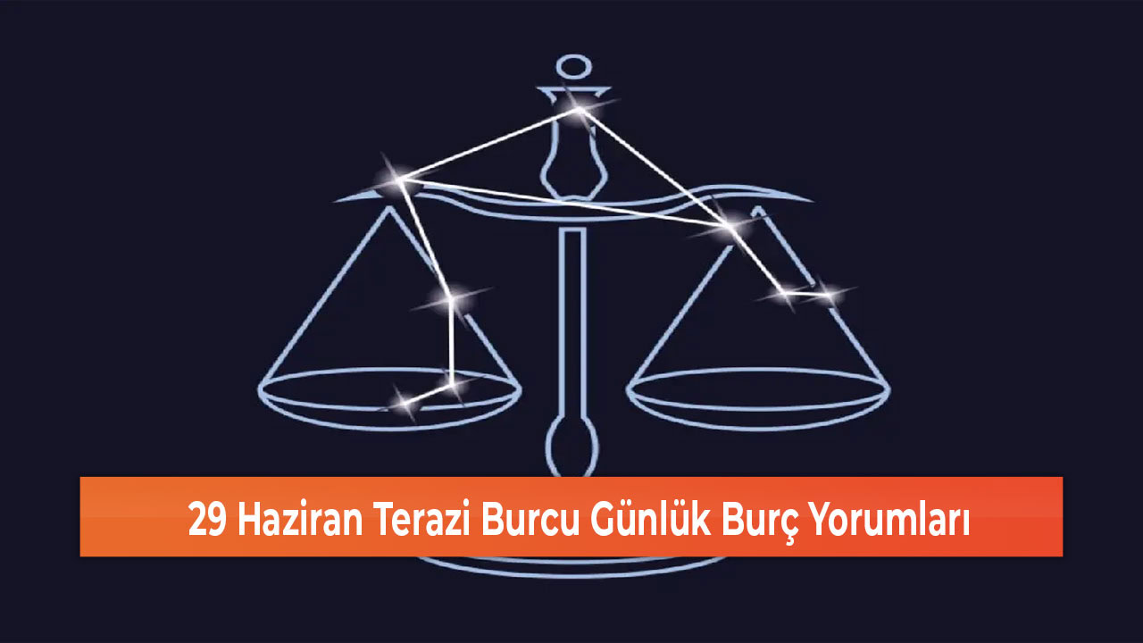 29 Haziran Terazi Burcu Gunluk Burc Yorumlari