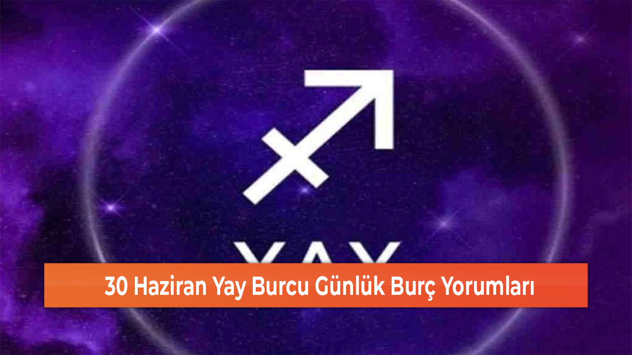 30 Haziran Yay Burcu Gunluk Burc Yorumlari