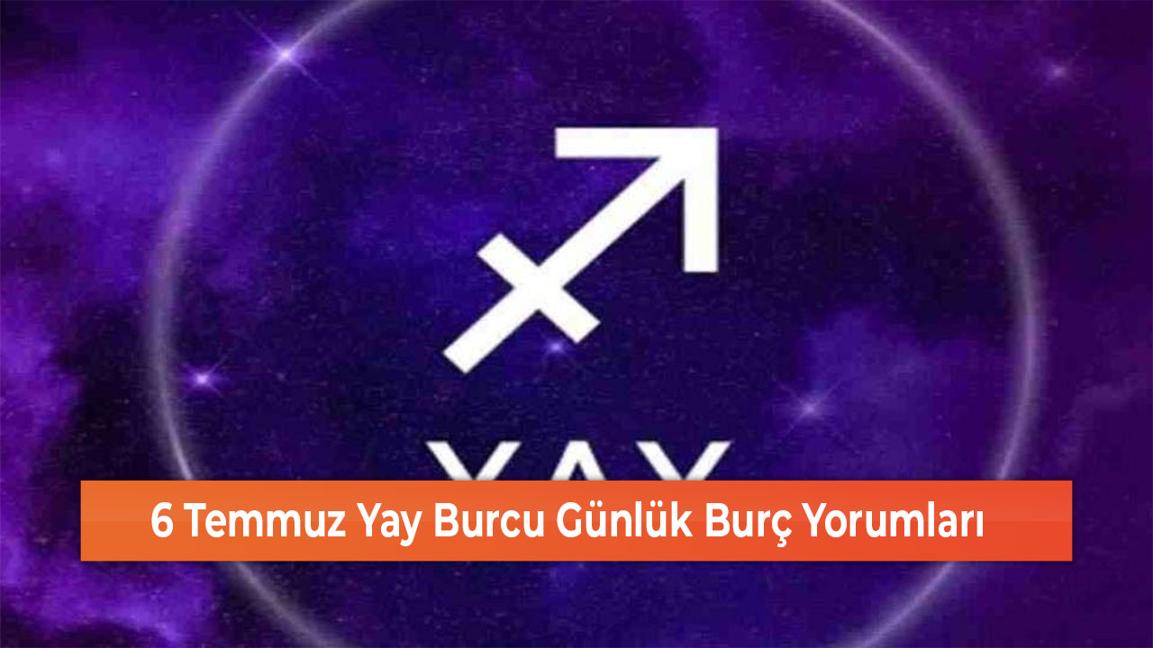 6 Temmuz Yay Burcu Gunluk Burc Yorumlari