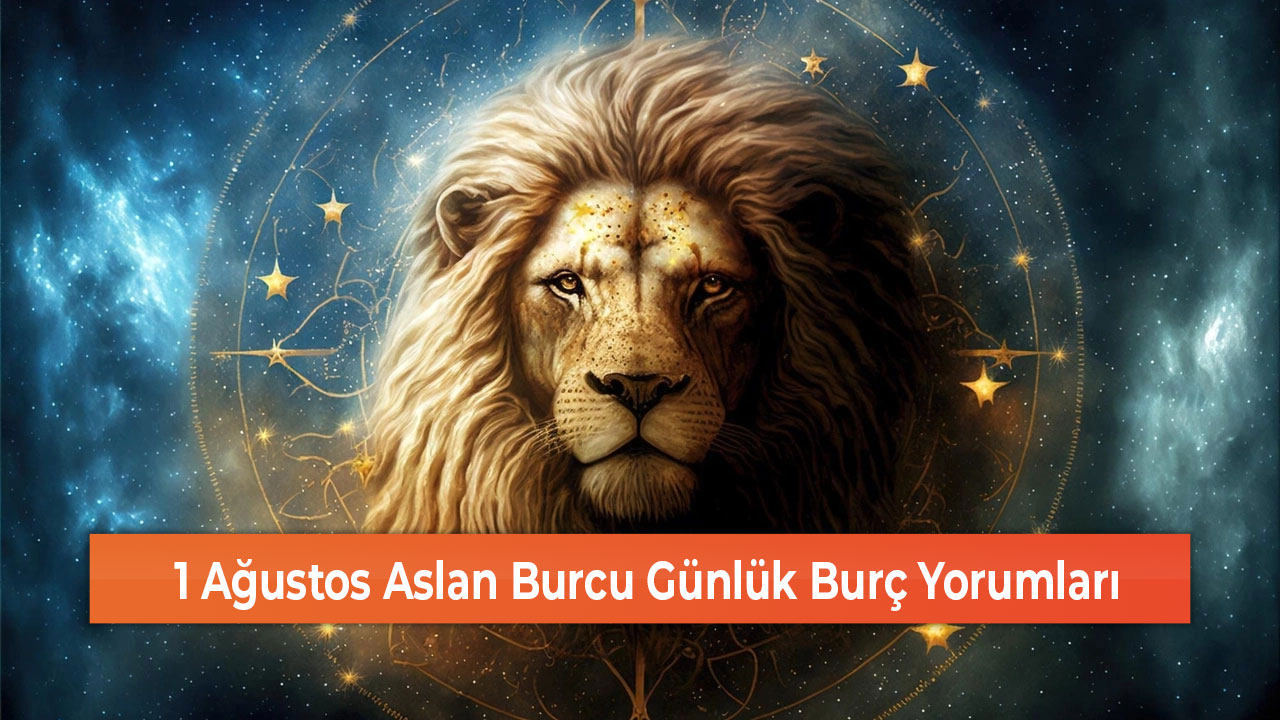 1 Agustos Aslan Burcu Gunluk Burc Yorumlari