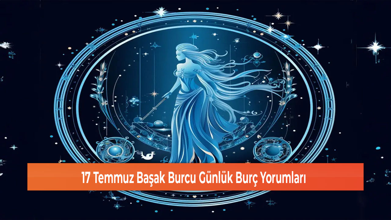 17 Temmuz Basak Burcu Gunluk Burc Yorumlari