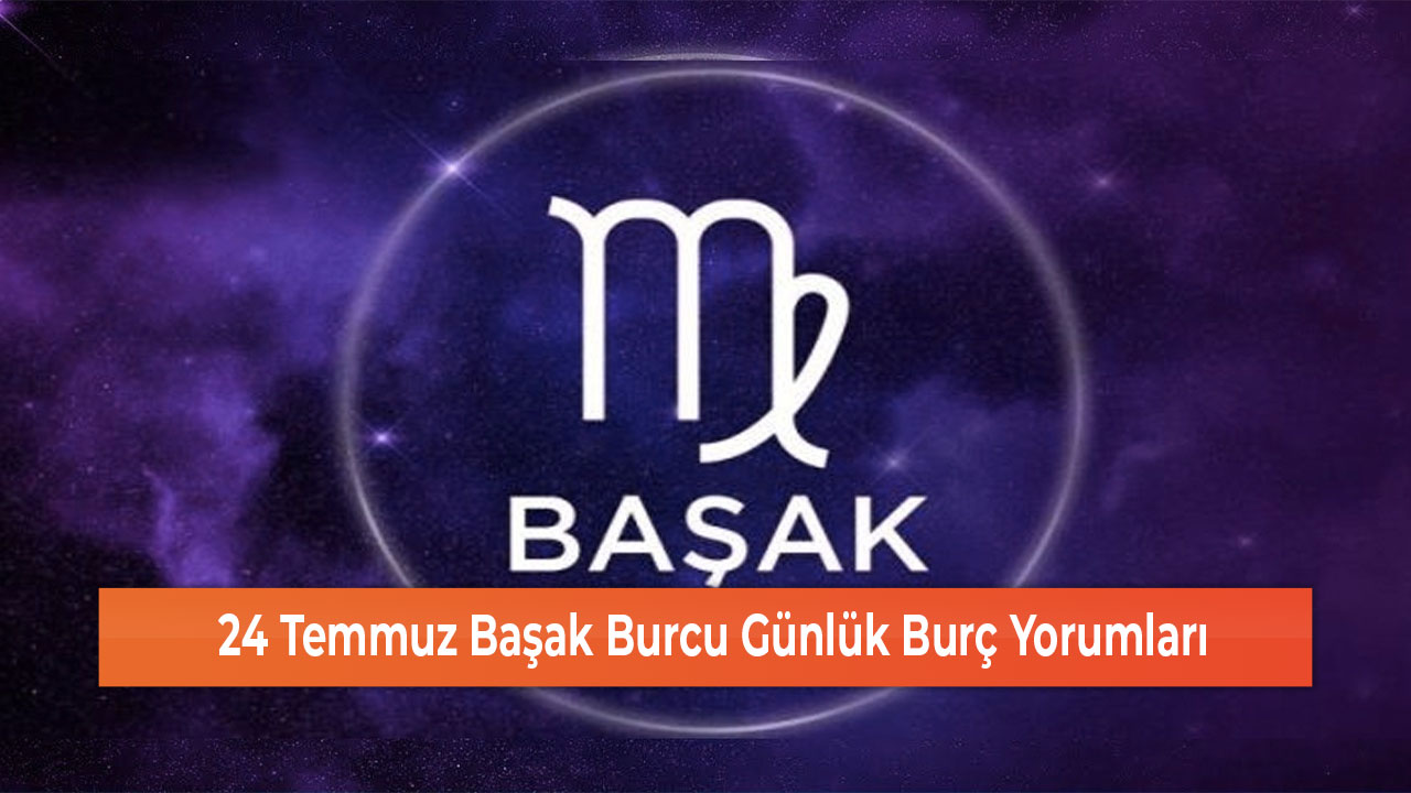 24 Temmuz Basak Burcu Gunluk Burc Yorumlari