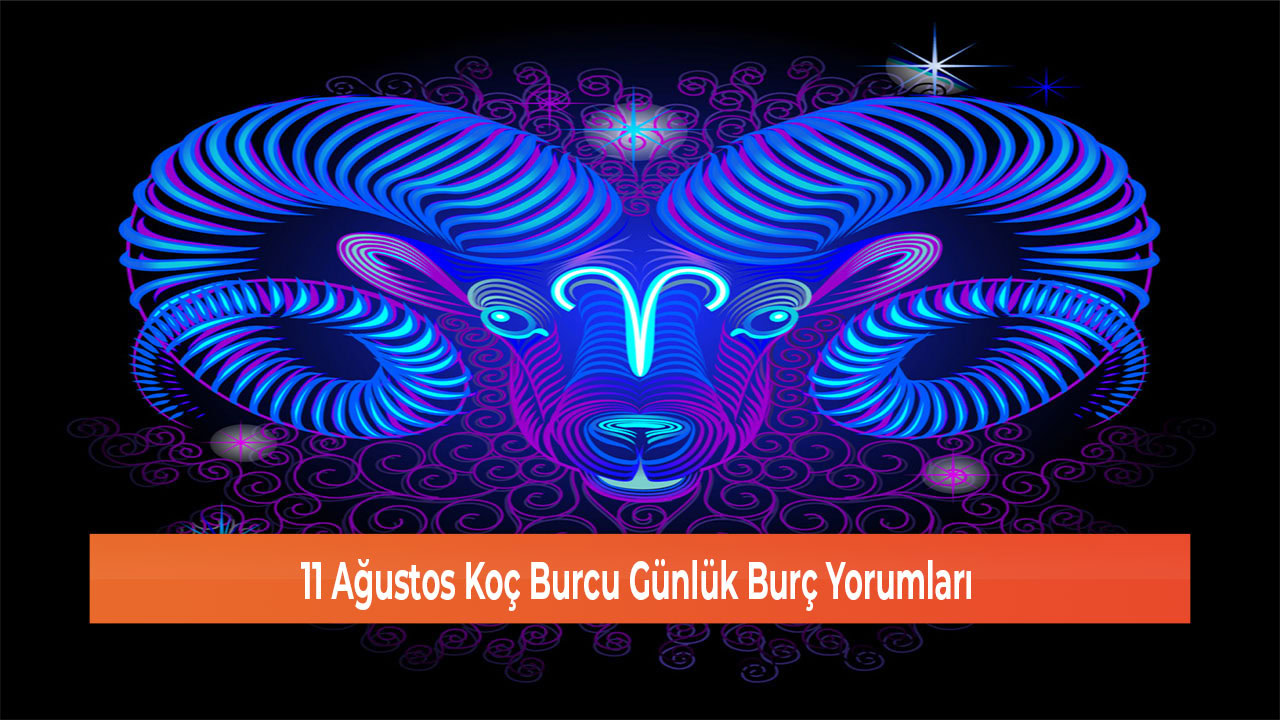 11 Agustos Koc Burcu Gunluk Burc Yorumlari