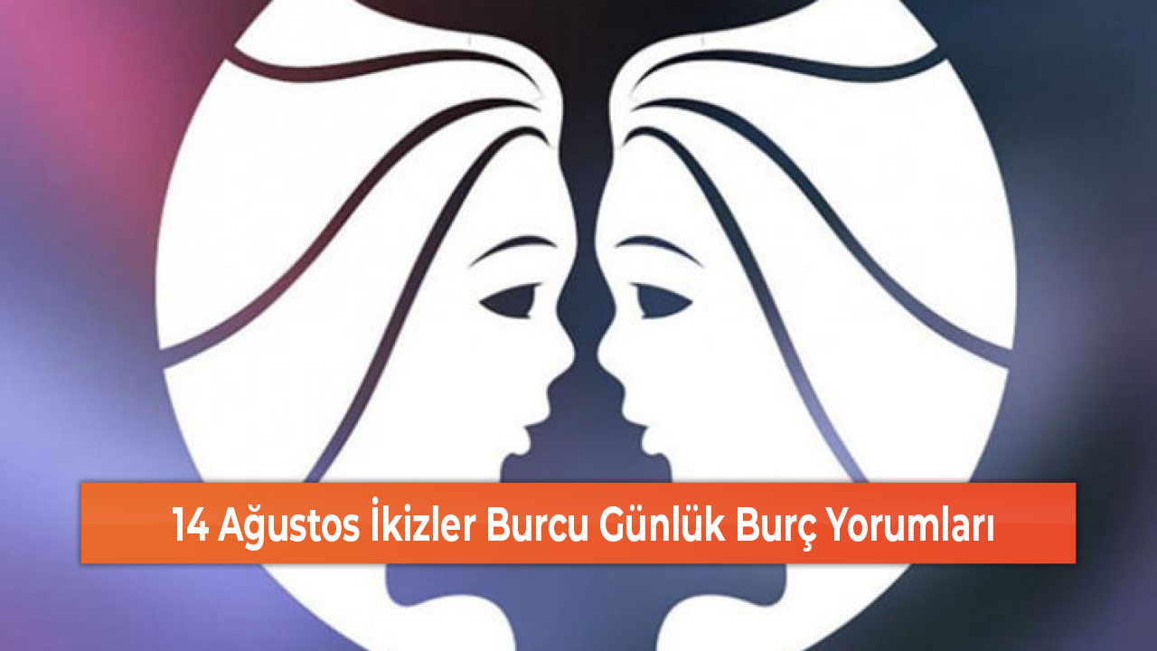 14 Agustos Ikizler Burcu Gunluk Burc Yorumlari