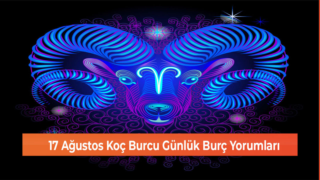 17 Agustos Koc Burcu Gunluk Burc Yorumlari