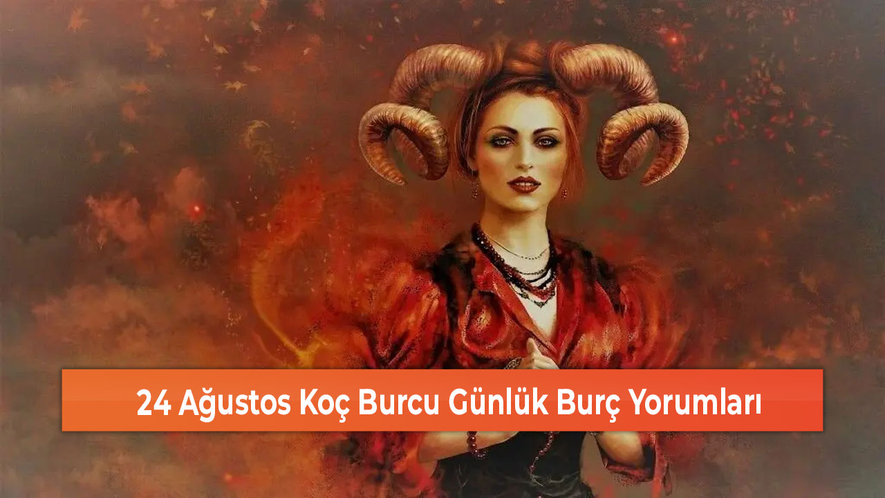 24 Agustos Koc Burcu Gunluk Burc Yorumlari