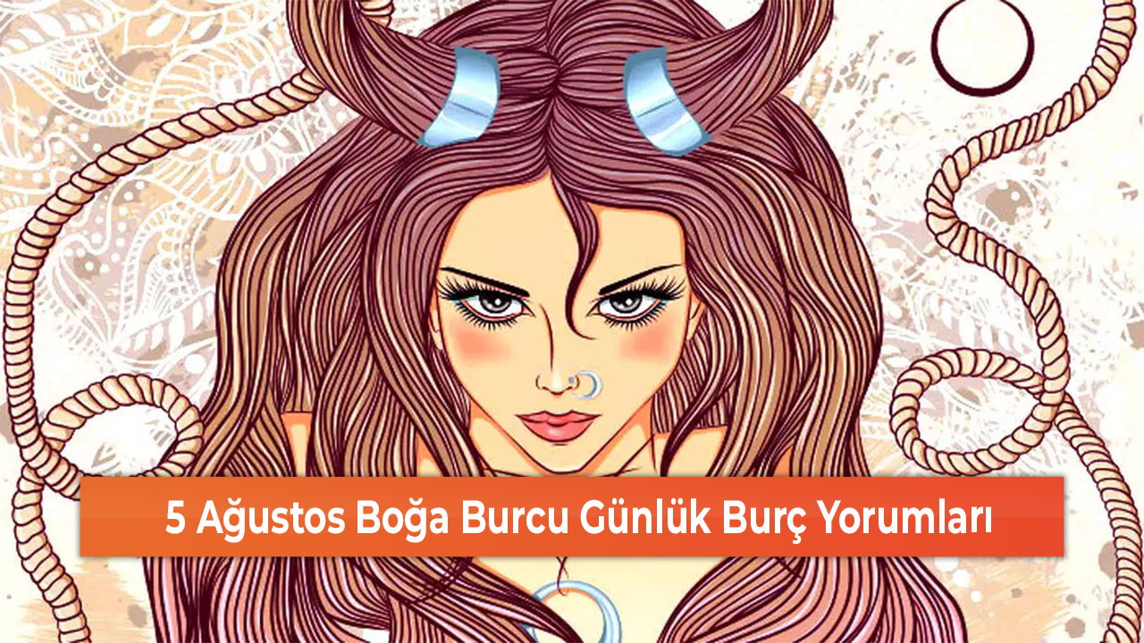 5 Agustos Boga Burcu Gunluk Burc Yorumlari