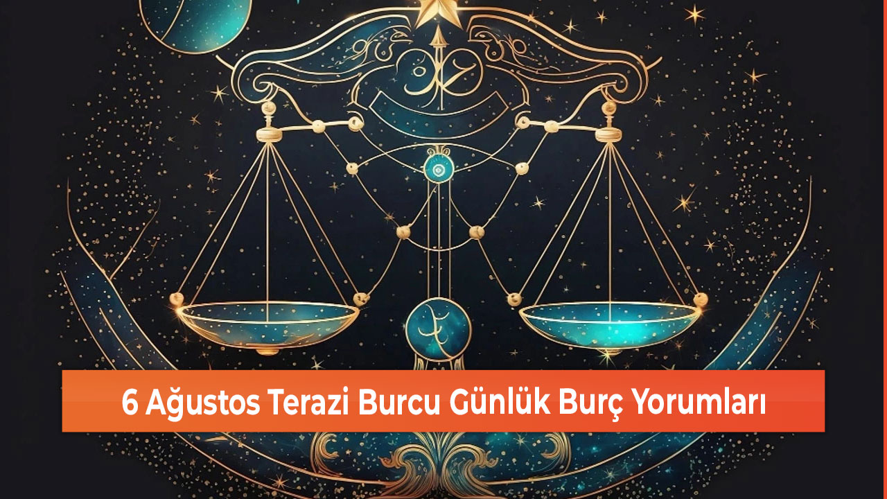 6 Agustos Terazi Burcu Gunluk Burc Yorumlari