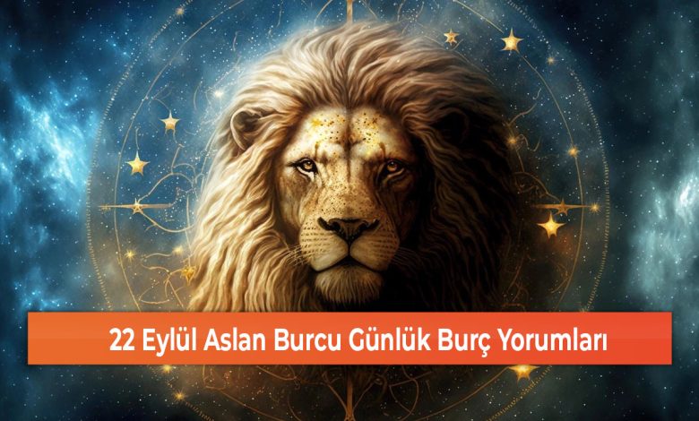 22 Eylul Aslan Burcu Gunluk Burc Yorumlari