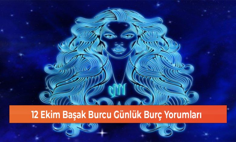 12 Ekim Basak Burcu Gunluk Burc Yorumlari