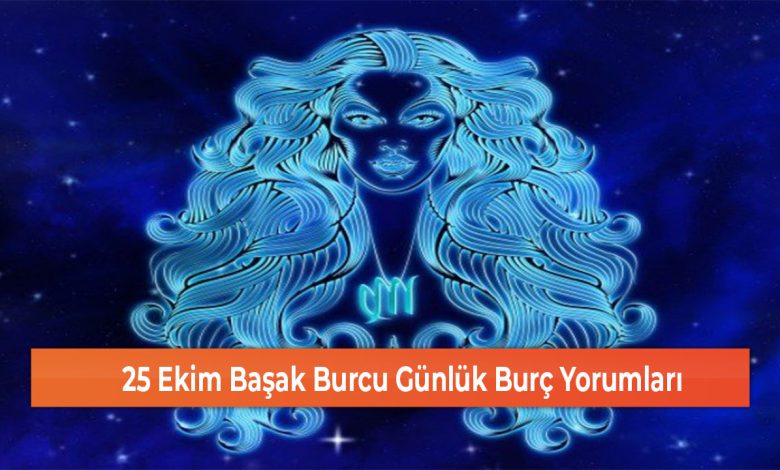 25 Ekim Basak Burcu Gunluk Burc Yorumlari