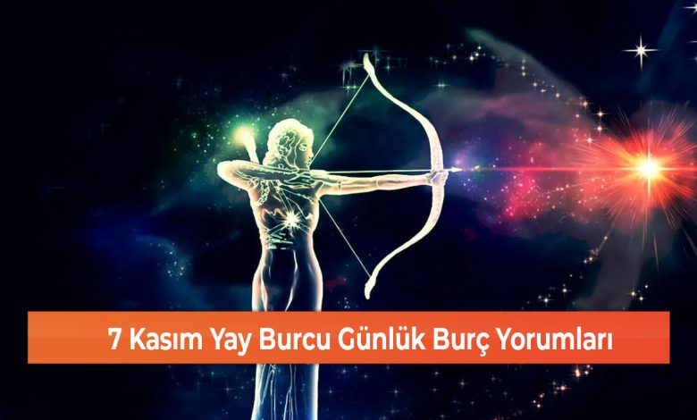 7 Kasim Yay Burcu Gunluk Burc Yorumlari