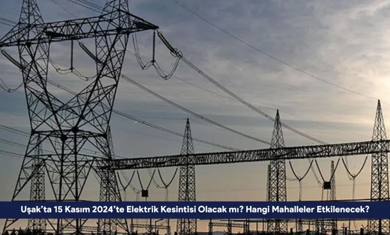 Usakta 15 Kasim 2024te Elektrik Kesintisi Olacak mi